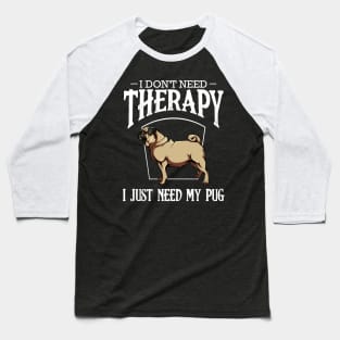 Pug - I Don't Need Therapy I Just Need My Pug Baseball T-Shirt